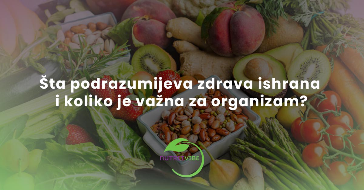 Šta podrazumijeva zdrava ishrana i koliko je važna za organizam?